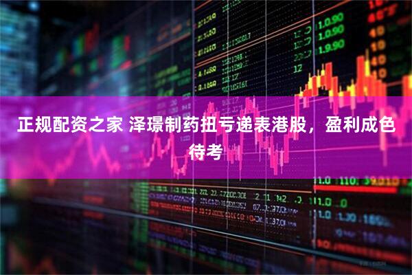 正规配资之家 泽璟制药扭亏递表港股，盈利成色待考